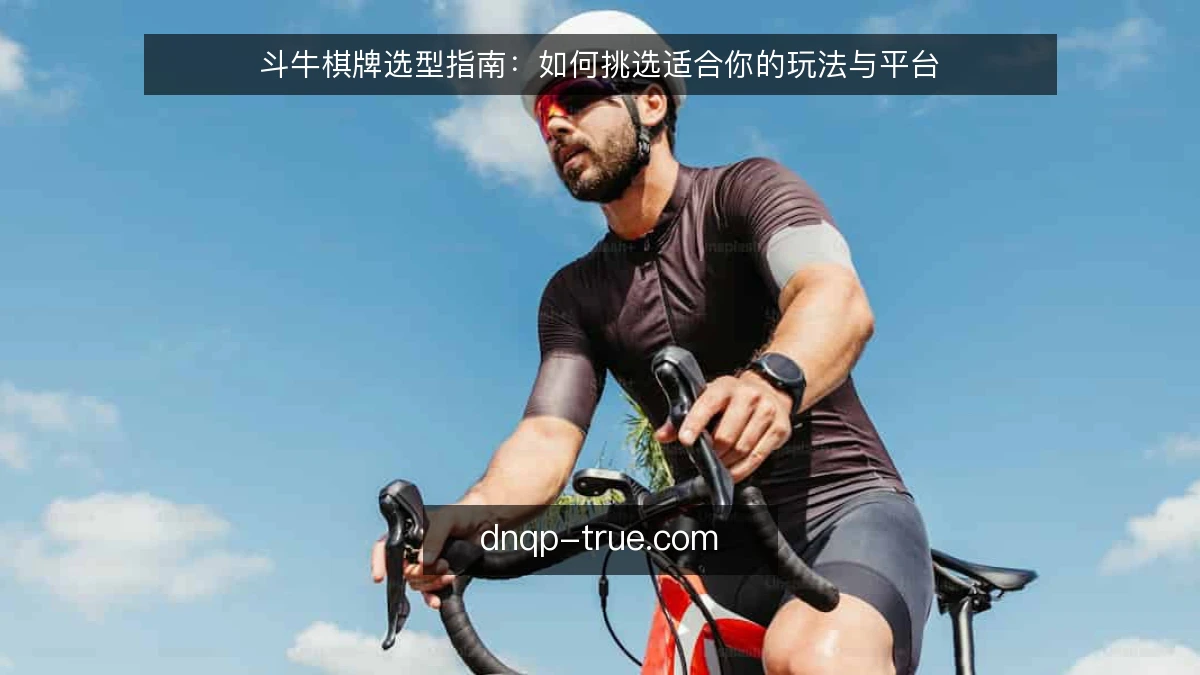 斗牛棋牌选型指南：如何挑选适合你的玩法与平台