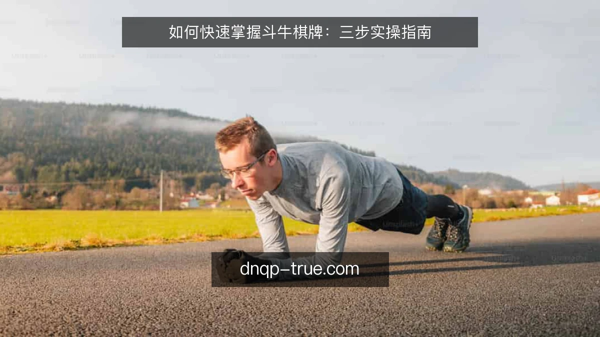 如何快速掌握斗牛棋牌：三步实操指南