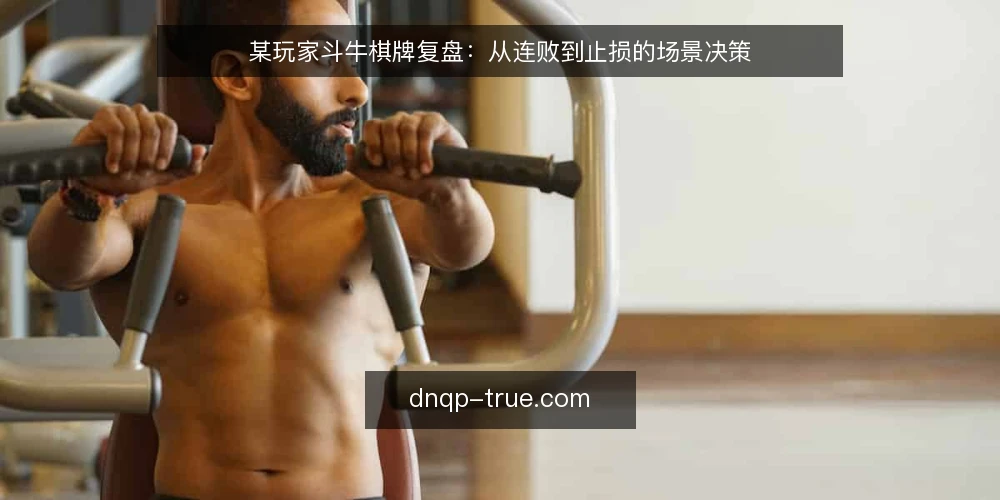 某玩家斗牛棋牌复盘:从连败到止损的场景决策 — 信号观察:哪些迹象预示牌局风险 配图