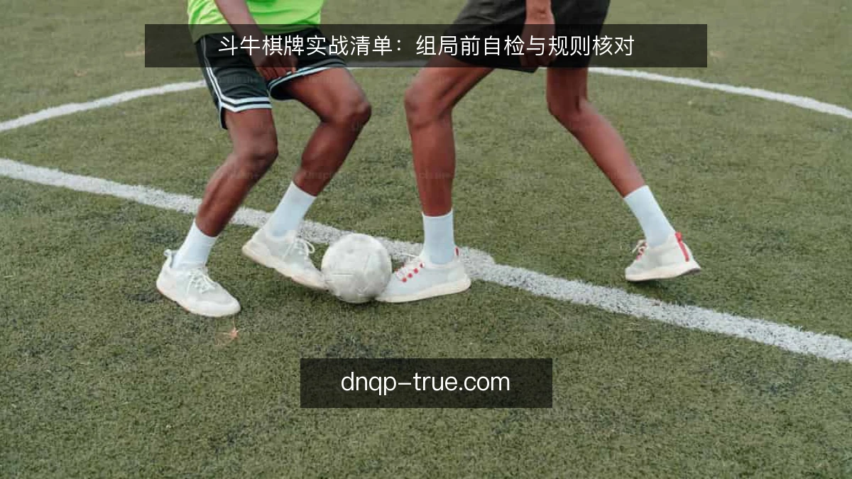 斗牛棋牌实战清单：组局前自检与规则核对