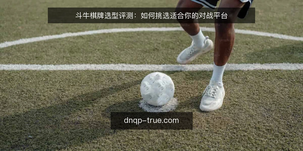 斗牛棋牌选型评测：如何挑选适合你的对战平台 — 明确需求：先定义你的斗牛棋牌使用场景 配图