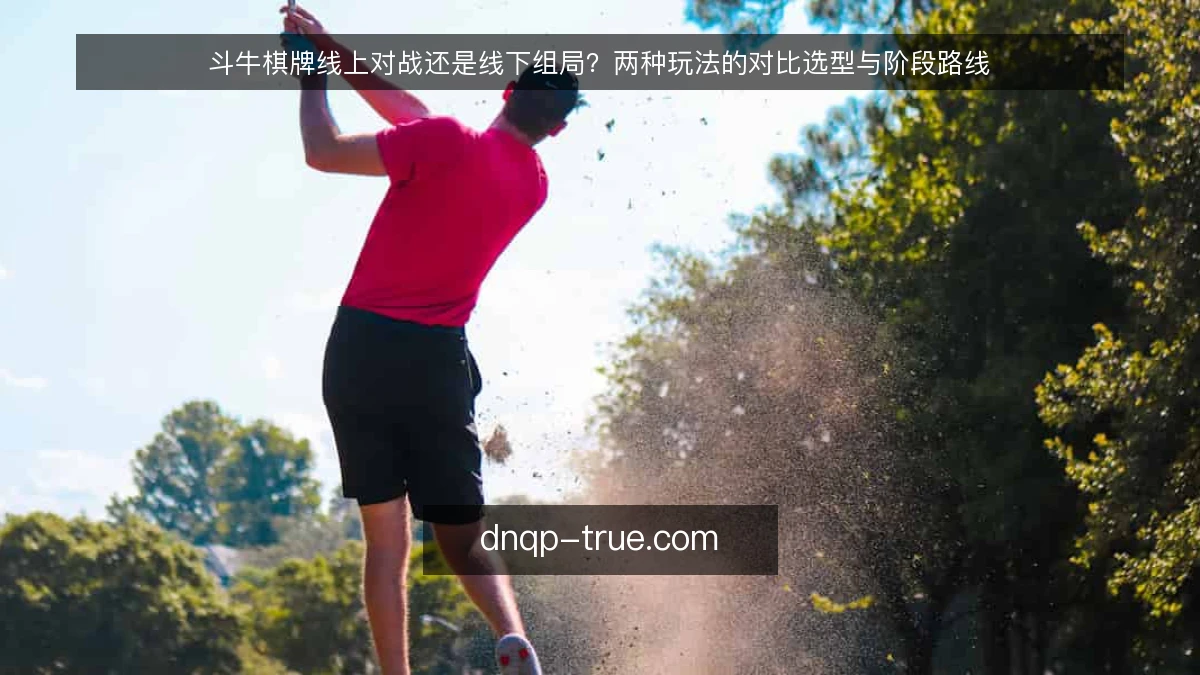 斗牛棋牌线上对战还是线下组局？两种玩法的对比选型与阶段路线