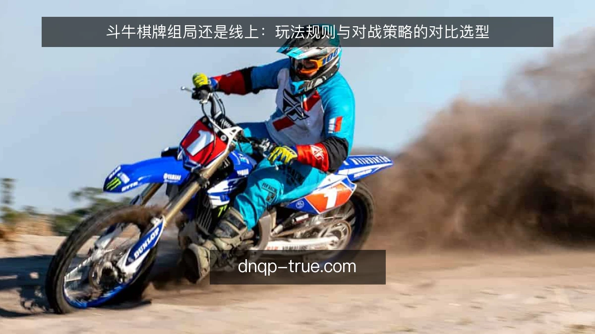 斗牛棋牌组局还是线上：玩法规则与对战策略的对比选型