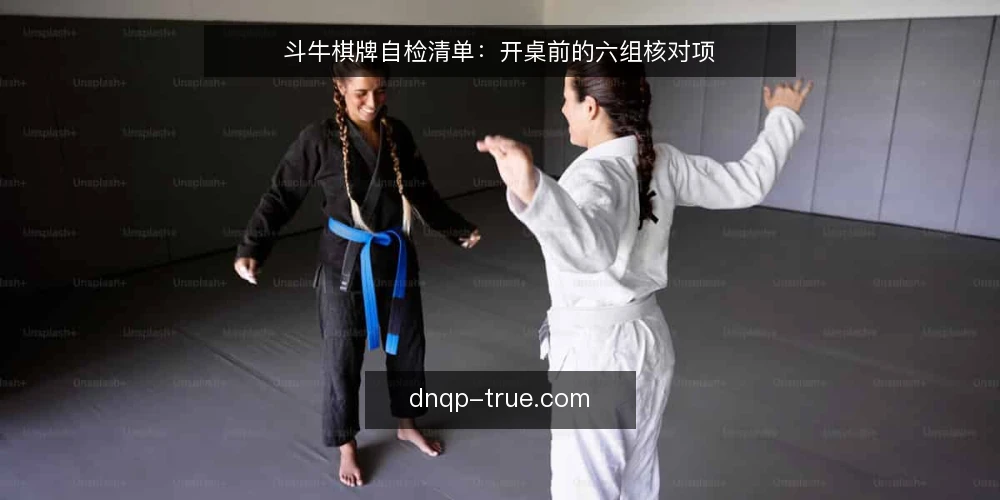 斗牛棋牌自检清单：开桌前的六组核对项 — 为什么现在要核对一次 配图