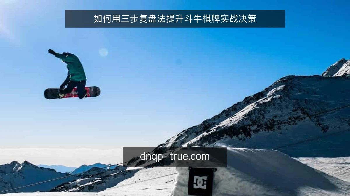 如何用三步复盘法提升斗牛棋牌实战决策